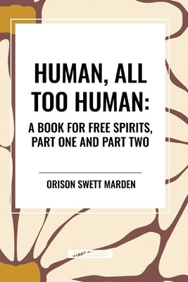 Human, All Too Human: A Book for Free Spirits, Part One and Part Two by Wilhelm Nietzsche, Friedrich