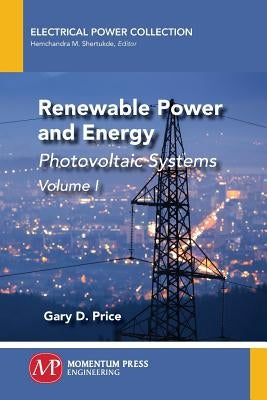 Renewable Power and Energy, Volume I: Photovoltaic Systems by Price, Gary D.