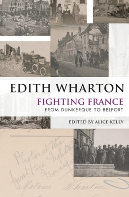 Fighting France: From Dunkerque to Belfort by Wharton, Edith