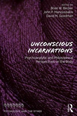 Unconscious Incarnations: Psychoanalytic and Philosophical Perspectives on the Body by Becker, Brian W.
