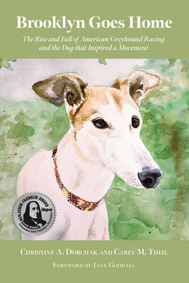 Brooklyn Goes Home: The Rise and Fall of American Greyhound Racing and the Dog That Inspired a Movement by Dorchak, Christine A.