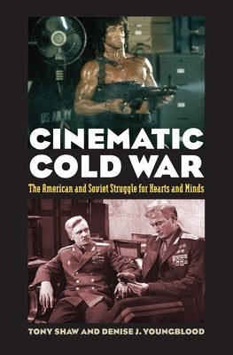 Cinematic Cold War: The American and Soviet Struggle for Hearts and Minds by Shaw, Tony