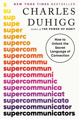 Supercommunicators: How to Unlock the Secret Language of Connection by Duhigg, Charles