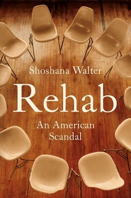 Rehab: An American Scandal by Walter, Shoshana