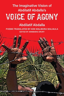 The Imaginative Vision of Abdilatif Abdalla's Voice of Agony by Abdalla, Abdilatif