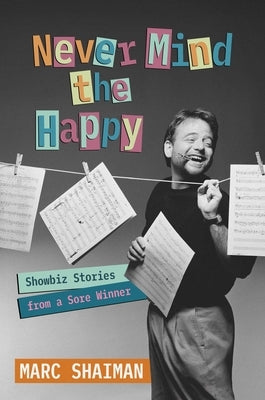 Never Mind the Happy: Showbiz Stories from a Sore Winner by Shaiman, Marc