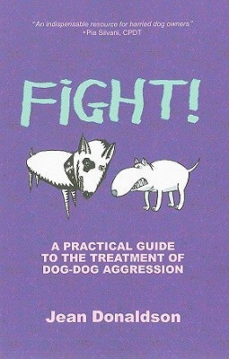 Fight!: A Practical Guide to the Treatment of Dog-Dog Aggression by Donaldson, Jean