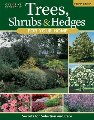 Trees, Shrubs & Hedges for Your Home, 4th Edition: Secrets for Selection and Care by Editors of Creative Homeowner