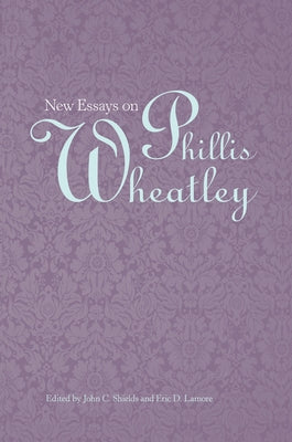 New Essays on Phillis Wheatley by Shields, John C.