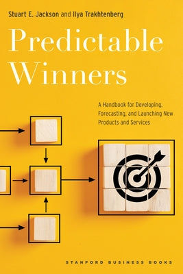 Predictable Winners: A Handbook for Developing, Forecasting, and Launching New Products and Services by Jackson, Stuart E.