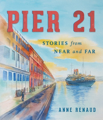 Pier 21: Stories from Near and Far by Renaud, Anne