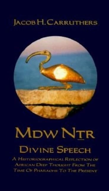 Mdw Dtr: Divine Speech: A Historiographical Reflection of African Deep Thought from the Time of the Pharaohs to the Present Paperback by Carruthers, Jacob H.