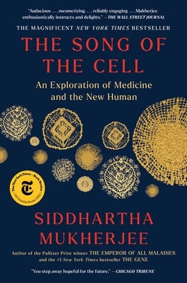 The Song of the Cell: An Exploration of Medicine and the New Human by Mukherjee, Siddhartha