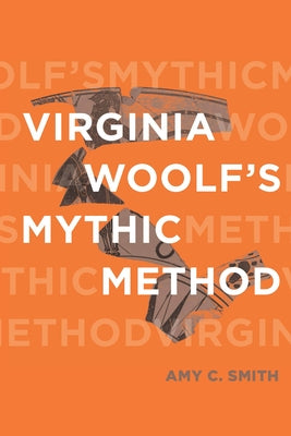 Virginia Woolf's Mythic Method by Smith, Amy C.