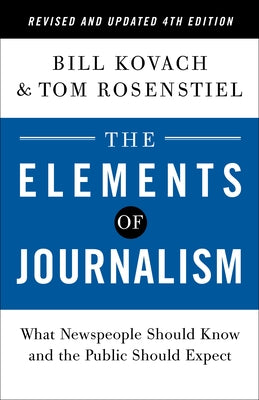 The Elements of Journalism, Revised and Updated 4th Edition: What Newspeople Should Know and the Public Should Expect by Kovach, Bill