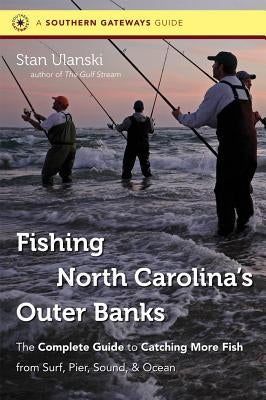 Fishing North Carolina's Outer Banks: The Complete Guide to Catching More Fish from Surf, Pier, Sound, & Ocean by Ulanski, Stan