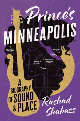 Prince's Minneapolis: A Biography of Sound and Place by Shabazz, Rashad