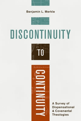 Discontinuity to Continuity: A Survey of Dispensational and Covenantal Theologies by Merkle, Benjamin L.