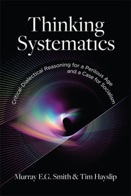 Thinking Systematics: Critical-Dialectical Reasoning for a Perilous Age and a Case for Socialism by Smith, Murray E. G.