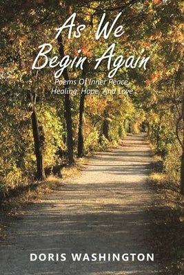 As We Begin Again: Poems of Inner Peace, Healing, Hope, and Love by Washington, Doris