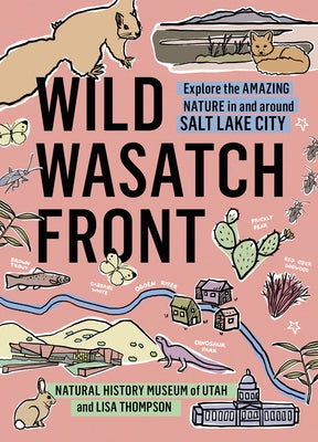 Wild Wasatch Front: Explore the Amazing Nature in and Around Salt Lake City by Natural History Museum of Utah