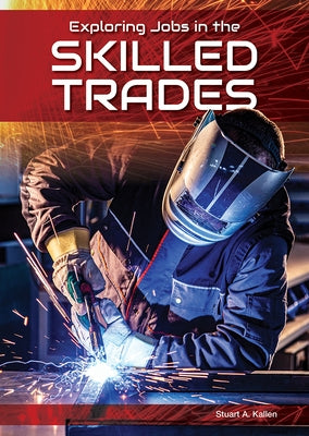 Exploring Jobs in the Skilled Trades by Kallen, Stuart A.