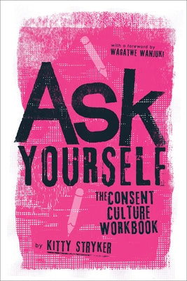 Ask Yourself: The Consent Culture Workbook by Stryker, Kitty