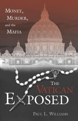 The Vatican Exposed: Money, Murder, and the Mafia by Williams, Paul L.