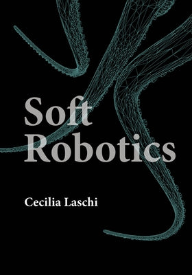 Soft Robotics by Laschi, Cecilia