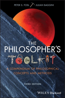 The Philosopher's Toolkit: A Compendium of Philosophical Concepts and Methods by Fosl, Peter S.