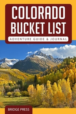 Colorado Bucket List Adventure Guide & Journal by Bridge Press