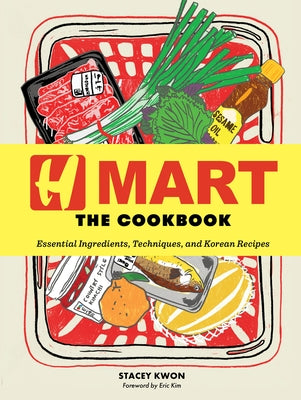 H Mart: The Cookbook: Essential Ingredients, Techniques, and Korean Recipes by Kwon, Stacey