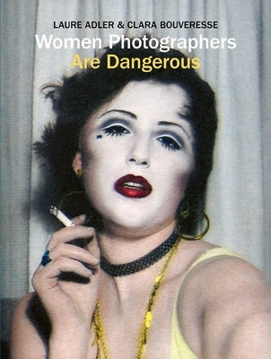 Women Photographers Are Dangerous by Adler, Laure
