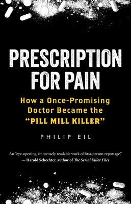 Prescription for Pain: How a Once-Promising Doctor Became the Pill Mill Killer by Eil, Philip