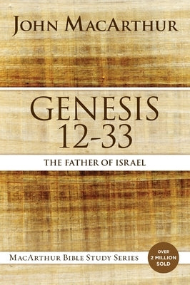 Genesis 12 to 33: The Father of Israel by MacArthur, John F.