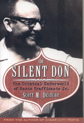 The Silent Don: The Criminal Underworld of Santo Trafficante Jr. by Deitch, Scott M.