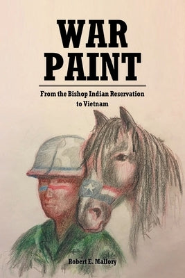 War Paint: From the Bishop Indian Reservation to Vietnam by Mallory, Robert E.