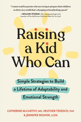 Raising a Kid Who Can: Simple Strategies to Build a Lifetime of Adaptability and Emotional Strength by McCarthy, Catherine