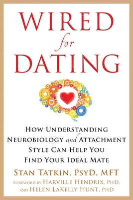 Wired for Dating: How Understanding Neurobiology and Attachment Style Can Help You Find Your Ideal Mate by Tatkin, Stan