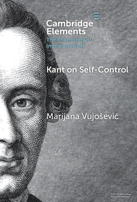 Kant on Self-Control by Vujosevic, Marijana