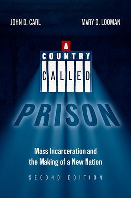 A Country Called Prison: Mass Incarceration and the Making of a New Nation by Carl, John D.