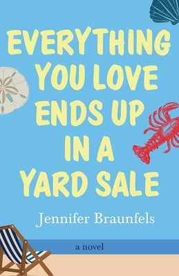 Everything You Love Ends Up in a Yard Sale by Braunfels, Jennifer