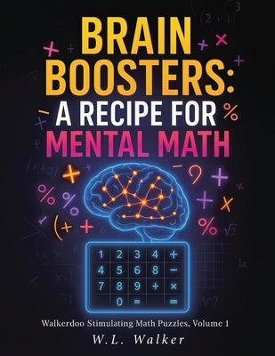 Brain Boosters: A Recipe for Mental Math by Walker, W. L.