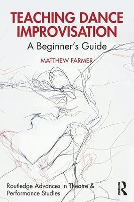 Teaching Dance Improvisation: A Beginner's Guide by Farmer, Matthew