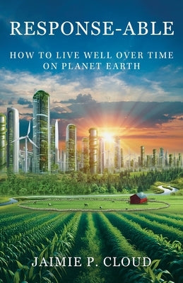 Response-Able: How to Live Well Over Time on Planet Earth by Cloud, Jaimie P.
