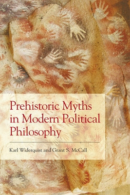 Prehistoric Myths in Modern Political Philosophy: Challenging Stone Age Stories by Widerquist, Karl