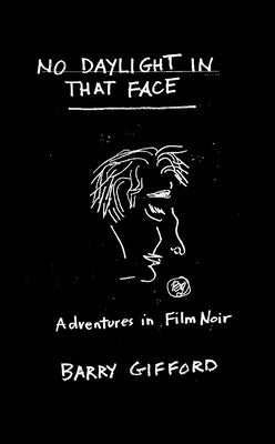 No Daylight in That Face: Adventures in Film Noir by Gifford, Barry