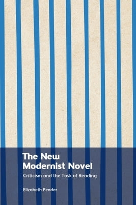 The New Modernist Novel: Literary Criticism and the Task of Reading by Pender, Elizabeth