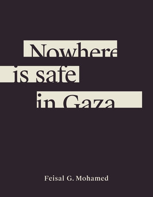 Nowhere Is Safe in Gaza by Mohamed, Feisal G.