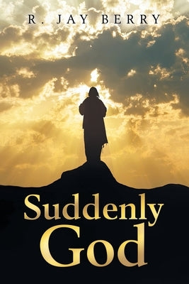 Suddenly God by Berry, R. Jay
